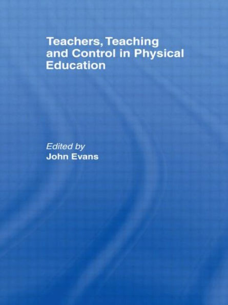 Teachers, Teaching and Control in Physical Education / Edition 1