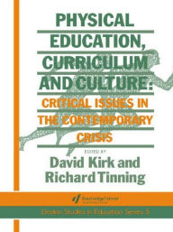 Title: Physical Education, Curriculum And Culture: Critical Issues In The Contemporary Crisis / Edition 1, Author: Richard Tinning