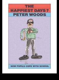 Title: The Happiest Days?: How Pupils Cope With Schools / Edition 1, Author: Peter Woods