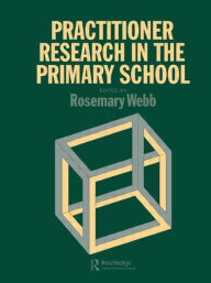 Title: Practitioner Research In The Primary School / Edition 1, Author: Rosemary Webb