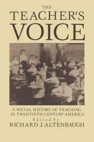 Title: The Teacher's Voice: A Social History Of Teaching In 20th Century America / Edition 1, Author: Richard Altenbaugh
