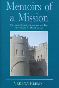 Title: Memoirs of a Mission: The Ismaili Scholar, Statesman and Poet, Al-Mu-ayyad Fi'l-Din Al-Shirazi, Author: Verena Klemm