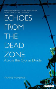 Title: Echoes from the Dead Zone: Across the Cyprus Divide, Author: Yiannis Papadakis