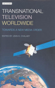 Title: Transnational Television Worldwide: Towards a New Media Order, Author: Jean K. Chalaby