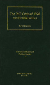Title: The IMF Crisis of 1976 and British Politics, Author: Kevin Hickson