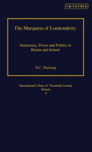 Title: The Marquess of Londonderry: Aristocracy, Power and Politics in Britain and Ireland, Revised Edition, Author: N.C. Fleming