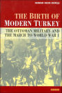 Birth of Modern Turkey: The Ottoman Military and the March to WWI