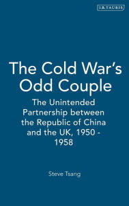 Title: The Cold War's Odd Couple: The Unintended Partnership between the Republic of China and the UK, 1950 - 1958, Author: Steve Tsang