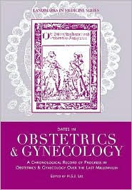 Dates in Obstetrics and Gynecology: A Chronological Record of Progress In Obstetrics and Gynecology Over The Last Millennium