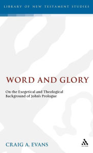 Title: Word and Glory: On the Exegetical and Theological Background of John's Prologue, Author: Craig A. Evans