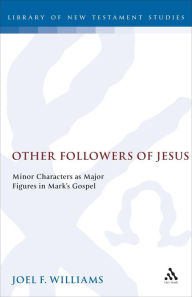 Title: Other Followers of Jesus: Minor Characters as Major Figures in Mark's Gospel, Author: Joel Williams