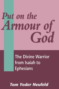 Title: Put on the Armour of God: The Divine Warrior from Isaiah to Ephesians, Author: Thomas Yoder Neufeld