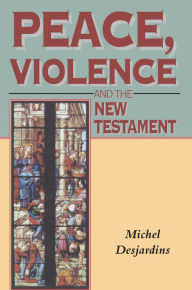Title: Peace, Violence and the New Testament, Author: Michell Desjardins