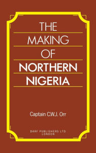 Title: Making of Northern Nigeria, Author: C. W. Orr