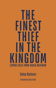 Title: The Finest Thief in the Kingdom: Libyan Tales from Sadeq Naihoum, Author: Sadeq Naihoum