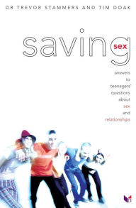 Title: Saving Sex: Answers to Teenagers' Questions About Sex and Relationships, Author: Trevor Stammers