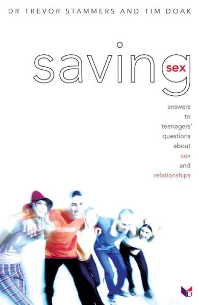 Saving Sex: Answers to Teenagers' Questions About Sex and Relationships
