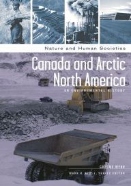 Title: Canada and Arctic North America: An Environmental History, Author: Graeme Wynn