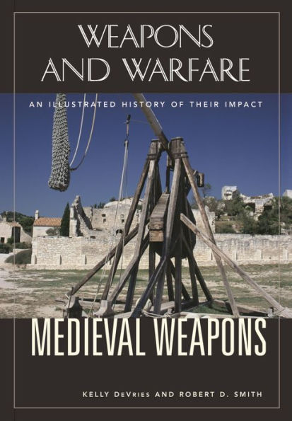 Medieval Weapons: An Illustrated History of Their Impact