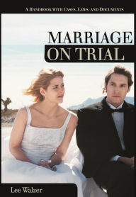 Title: Marriage on Trial: A Handbook with Cases, Laws, and Documents, Author: Lee Walzer