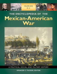 Title: The Encyclopedia of the Mexican-American War: A Political, Social, and Military History [3 volumes]: A Political, Social, and Military History, Author: Spencer C. Tucker