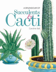Title: A Splendour of Succulents & Cacti, Author: Caroline Ball