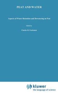 Title: Peat and Water: Aspects of water retention and dewatering in peat / Edition 1, Author: C.H. Fuchsman