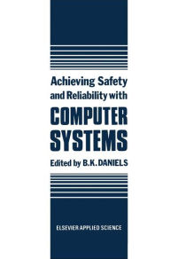 Title: Achieving Safety and Reliability with Computer Systems / Edition 1, Author: B.K. Daniels