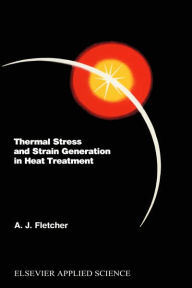 Title: Thermal Stress and Strain Generation in Heat Treatment / Edition 1, Author: A.J. Fletcher