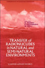 Transfer of Radionuclides in Natural and Semi-Natural Environments / Edition 1