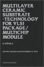 Multilayer Ceramic Substrate - Technology for VLSI Package/Multichip Module: Ceramic research and development in Japan / Edition 1