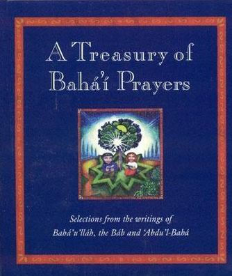 A Treasury of Baha'i Prayers: Selections from the writings of Baha'u'llah, the Bab and 'Abdu'l-Baha