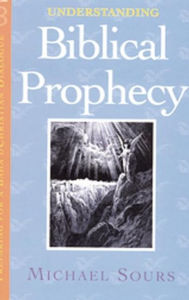 Title: Understanding Biblical Prophecy, Author: Michael W. Sours