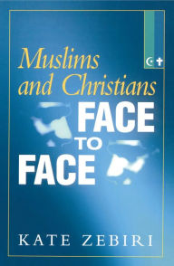 Title: Muslims and Christians Face to Face, Author: Kate Zebiri