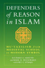 Defenders of Reason in Islam: Mu'tazililism from Medieval School to Modern Symbol