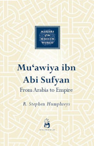 Title: Mu'awiya ibn abi Sufyan: From Arabia to Empire, Author: Stephen Humphreys