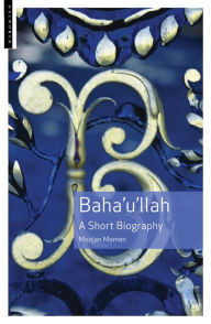 Title: Baha'u'llah: A Short Biography, Author: Moojan Momen