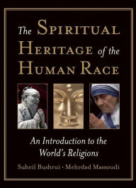 Title: The Spiritual Heritage of the Human Race: An Introduction to the World's Religions, Author: Suheil Bushrui