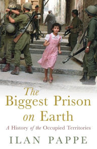 Title: The Biggest Prison on Earth: A History of Gaza and the Occupied Territories, Author: Ilan Pappe