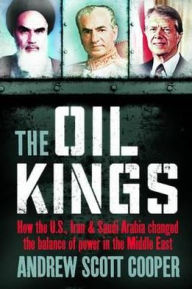 Oil Kings: How the West, Iran, and Saudi Arabia Changed the Balance of Power in the Middle East