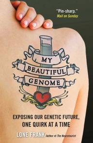 Title: My Beautiful Genome: Exposing Our Genetic Future, One Quirk at a Time, Author: Lone Frank