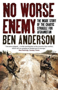 Title: No Worse Enemy: The Inside Story of the Chaotic Struggle for Afghanistan, Author: Ben Anderson