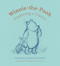 Title: Winnie-the-Pooh: Exploring a Classic: The World of A. A. Milne and E. H. Shepard, Author: Annemarie Bilclough