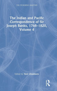 Title: The Indian and Pacific Correspondence of Sir Joseph Banks, 1768-1820, Volume 4, Author: Neil Chambers