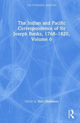 The Indian and Pacific Correspondence of Sir Joseph Banks, 1768-1820, Volume 6 / Edition 1