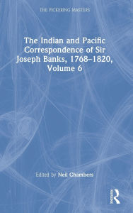 Title: The Indian and Pacific Correspondence of Sir Joseph Banks, 1768-1820, Volume 6, Author: Neil Chambers