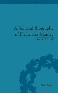 Title: A Political Biography of Delarivier Manley / Edition 1, Author: Rachel Carnell