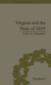 Title: Virginia and the Panic of 1819: The First Great Depression and the Commonwealth, Author: Clyde A Haulman