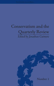 Title: Conservatism and the Quarterly Review: A Critical Analysis / Edition 1, Author: Jonathan Cutmore