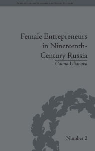 Title: Female Entrepreneurs in Nineteenth-Century Russia / Edition 1, Author: Galina Ulianova